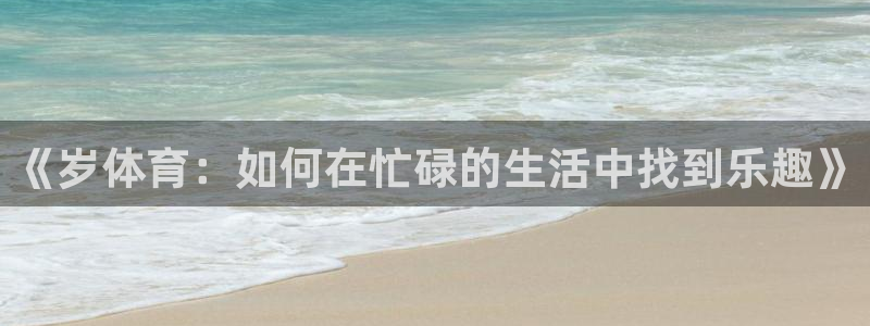 vsport体育官方正版app代理：《岁体育：如何在忙碌的生