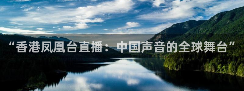 鲸鱼tv：“香港凤凰台直播：中国声音的全球舞台”